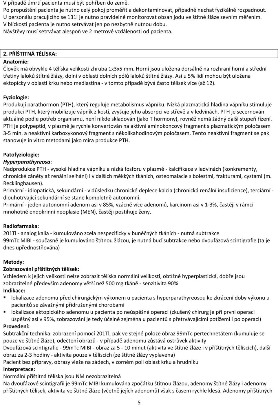 Návštěvy musí setrvávat alespoň ve 2 metrové vzdálenosti od pacienta. 2. PŘÍŠTITNÁ TĚLÍSKA: Anatomie: Člověk má obvykle 4 tělíska velikosti zhruba 1x3x5 mm.