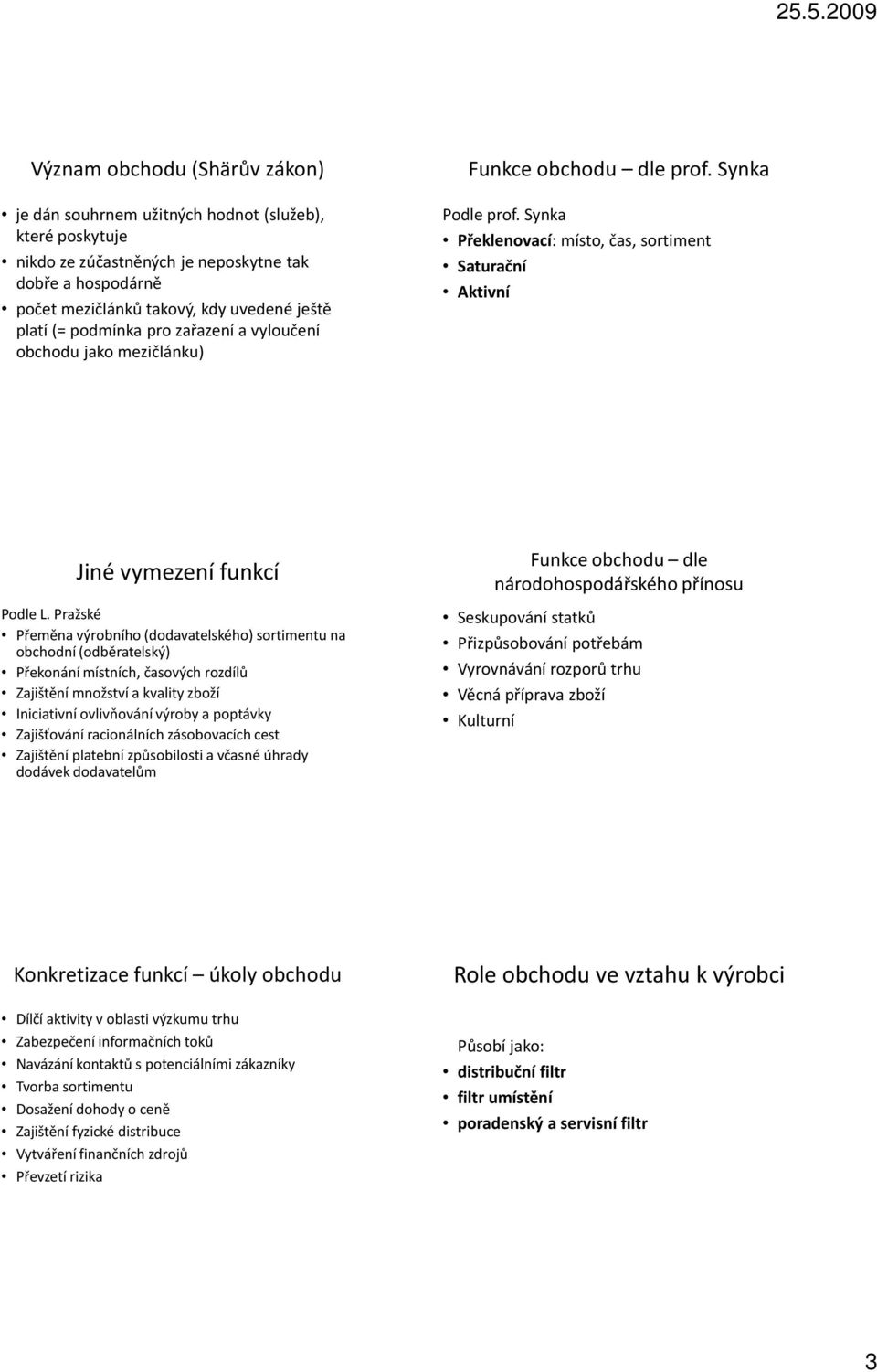 Pražské Přeměna výrobního (dodavatelského) sortimentu na obchodní (odběratelský) Překonání místních, časových rozdílů Zajištění množství a kvality zboží Iniciativní ovlivňování výroby a poptávky