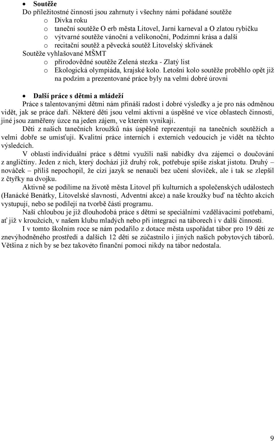 kolo. Letošní kolo soutěže proběhlo opět již na podzim a prezentované práce byly na velmi dobré úrovni Další práce s dětmi a mládeží Práce s talentovanými dětmi nám přináší radost i dobré výsledky a