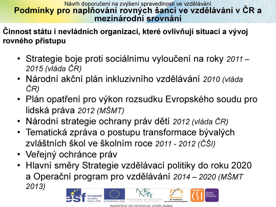 rozsudku Evropského soudu pro lidská práva 2012 (MŠMT) Národní strategie ochrany práv dětí 2012 (vláda ČR) Tematická zpráva o postupu transformace bývalých