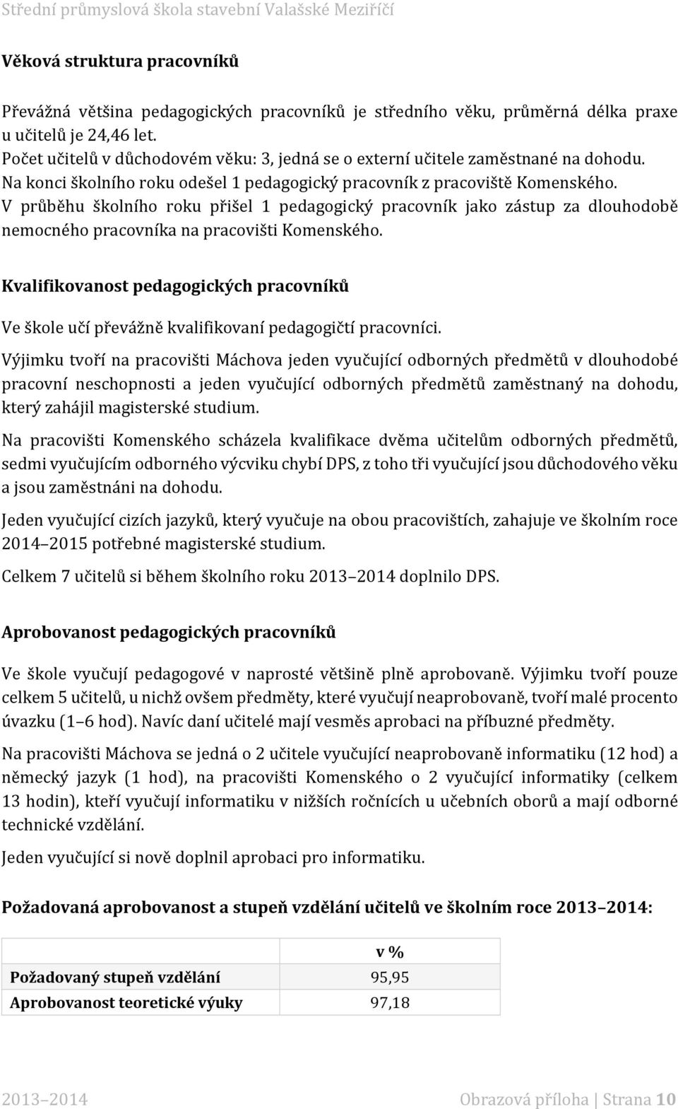 V průběhu školního roku přišel 1 pedagogický pracovník jako zástup za dlouhodobě nemocného pracovníka na pracovišti Komenského.