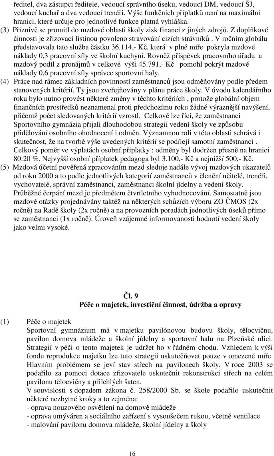 Z doplňkové činnosti je zřizovací listinou povoleno stravování cizích strávníků. V ročním globálu představovala tato služba částku 36.