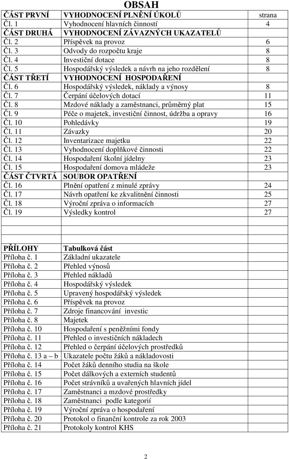 8 Mzdové náklady a zaměstnanci, průměrný plat 15 Čl. 9 Péče o majetek, investiční činnost, údržba a opravy 16 Čl. 10 Pohledávky 19 Čl. 11 Závazky 20 Čl. 12 Inventarizace majetku 22 Čl.