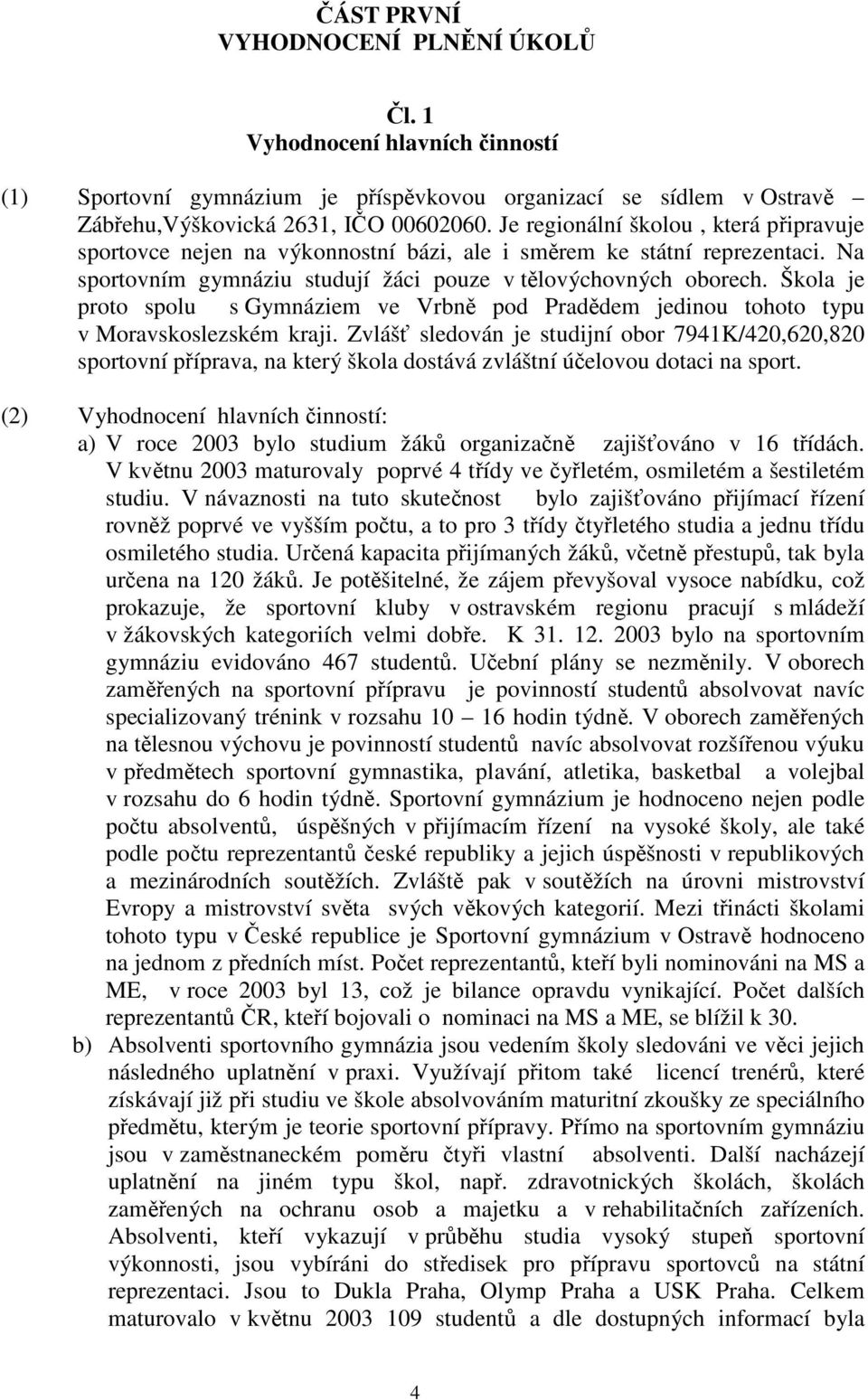 Škola je proto spolu s Gymnáziem ve Vrbně pod Pradědem jedinou tohoto typu v Moravskoslezském kraji.