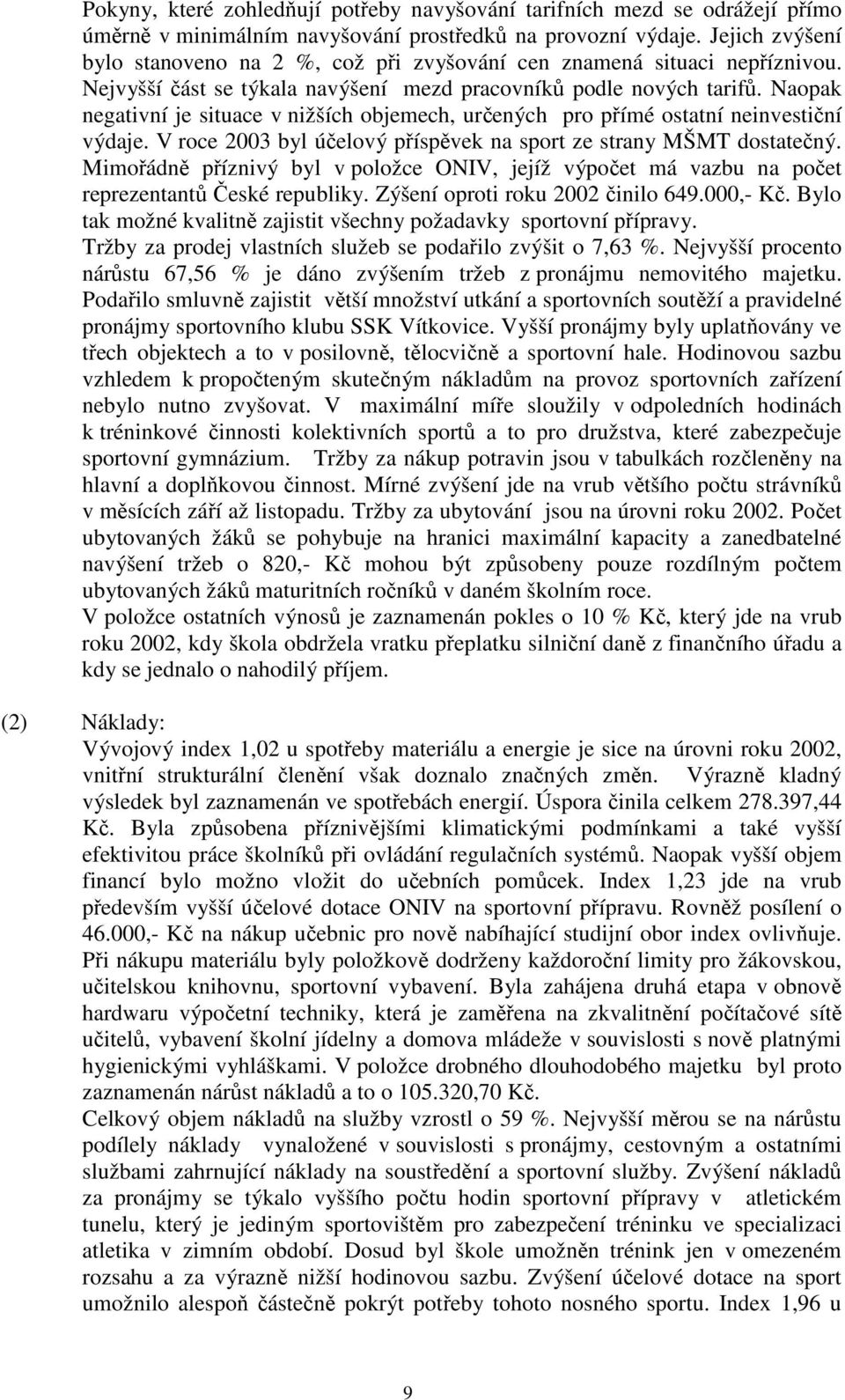 Naopak negativní je situace v nižších objemech, určených pro přímé ostatní neinvestiční výdaje. V roce 2003 byl účelový příspěvek na sport ze strany MŠMT dostatečný.