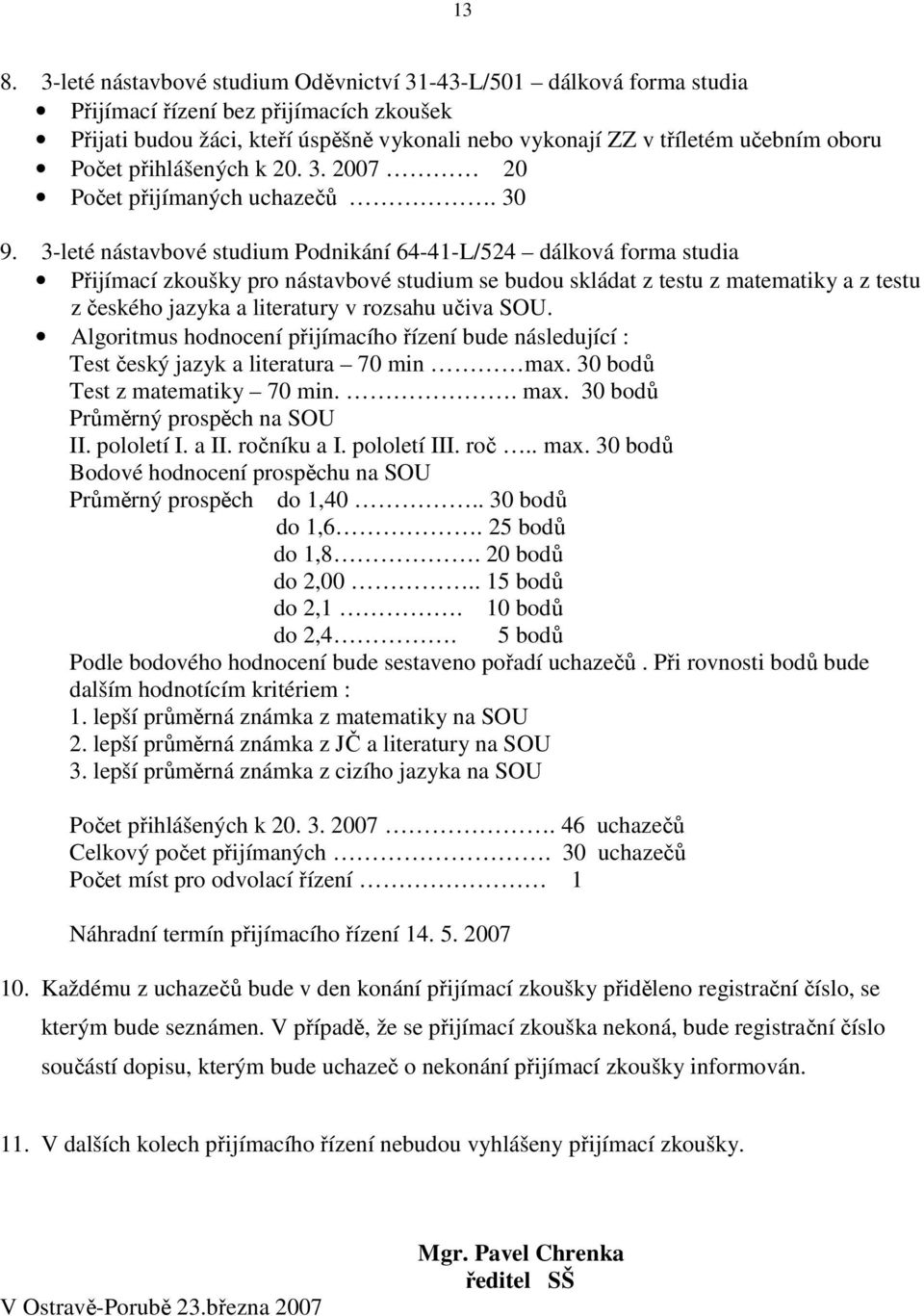 3-leté nástavbové studium Podnikání 64-41-L/524 dálková forma studia Přijímací zkoušky pro nástavbové studium se budou skládat z testu z matematiky a z testu z českého jazyka a literatury v rozsahu