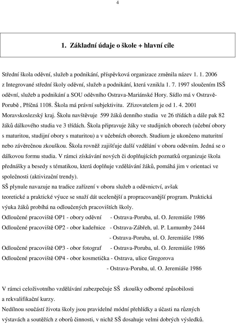 2001 Moravskoslezský kraj. Školu navštěvuje 599 žáků denního studia ve 26 třídách a dále pak 82 žáků dálkového studia ve 3 třídách.