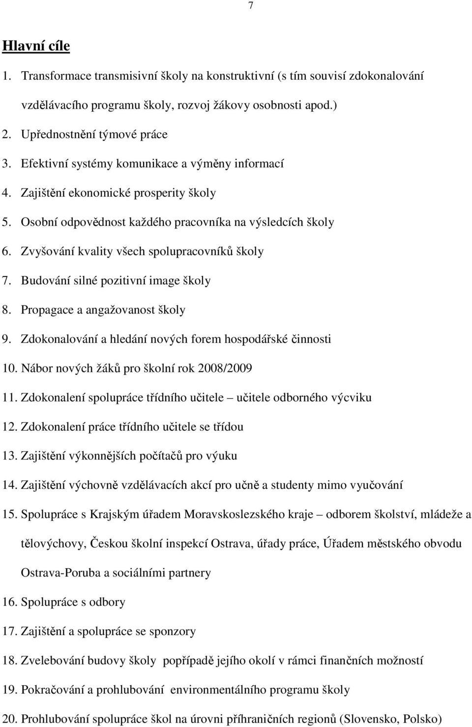 Zvyšování kvality všech spolupracovníků školy 7. Budování silné pozitivní image školy 8. Propagace a angažovanost školy 9. Zdokonalování a hledání nových forem hospodářské činnosti 10.