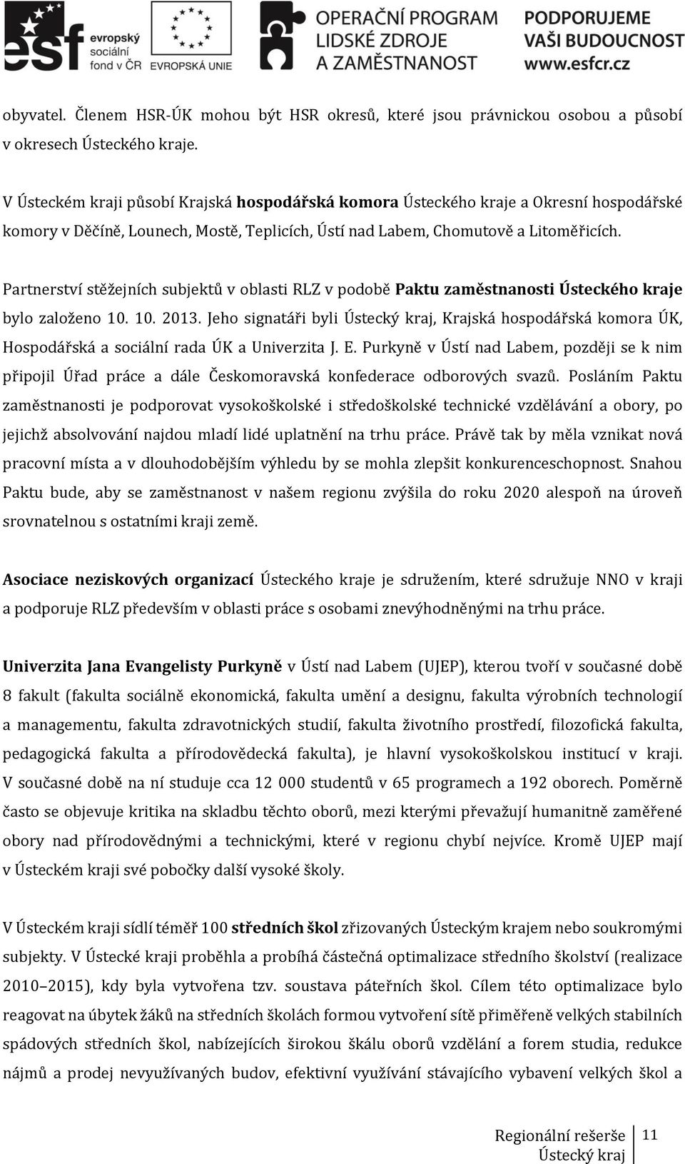 Partnerství stěžejních subjektů v oblasti RLZ v podobě Paktu zaměstnanosti Ústeckého kraje bylo založeno 10. 10. 2013.