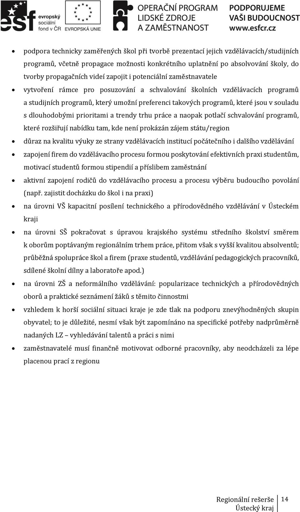 s dlouhodobými prioritami a trendy trhu práce a naopak potlačí schvalování programů, které rozšiřují nabídku tam, kde není prokázán zájem státu/region důraz na kvalitu výuky ze strany vzdělávacích