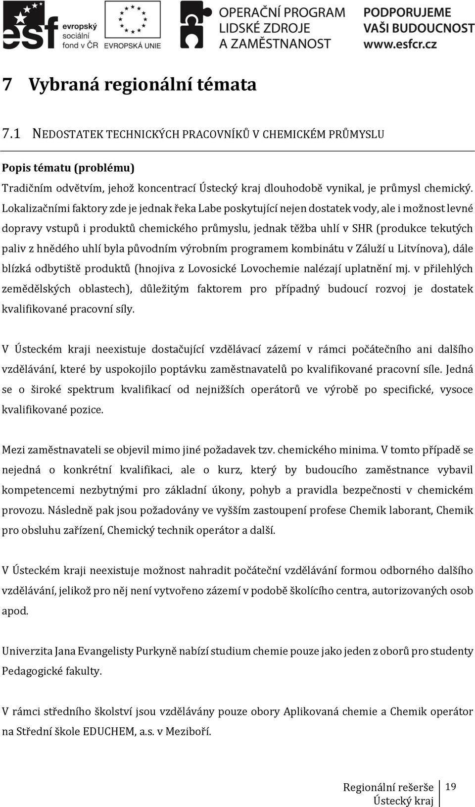 hnědého uhlí byla původním výrobním programem kombinátu v Záluží u Litvínova), dále blízká odbytiště produktů (hnojiva z Lovosické Lovochemie nalézají uplatnění mj.