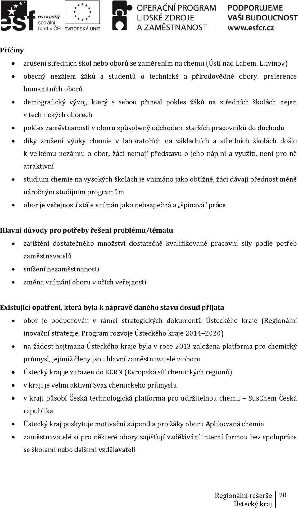 laboratořích na základních a středních školách došlo k velkému nezájmu o obor, žáci nemají představu o jeho náplni a využití, není pro ně atraktivní studium chemie na vysokých školách je vnímáno jako