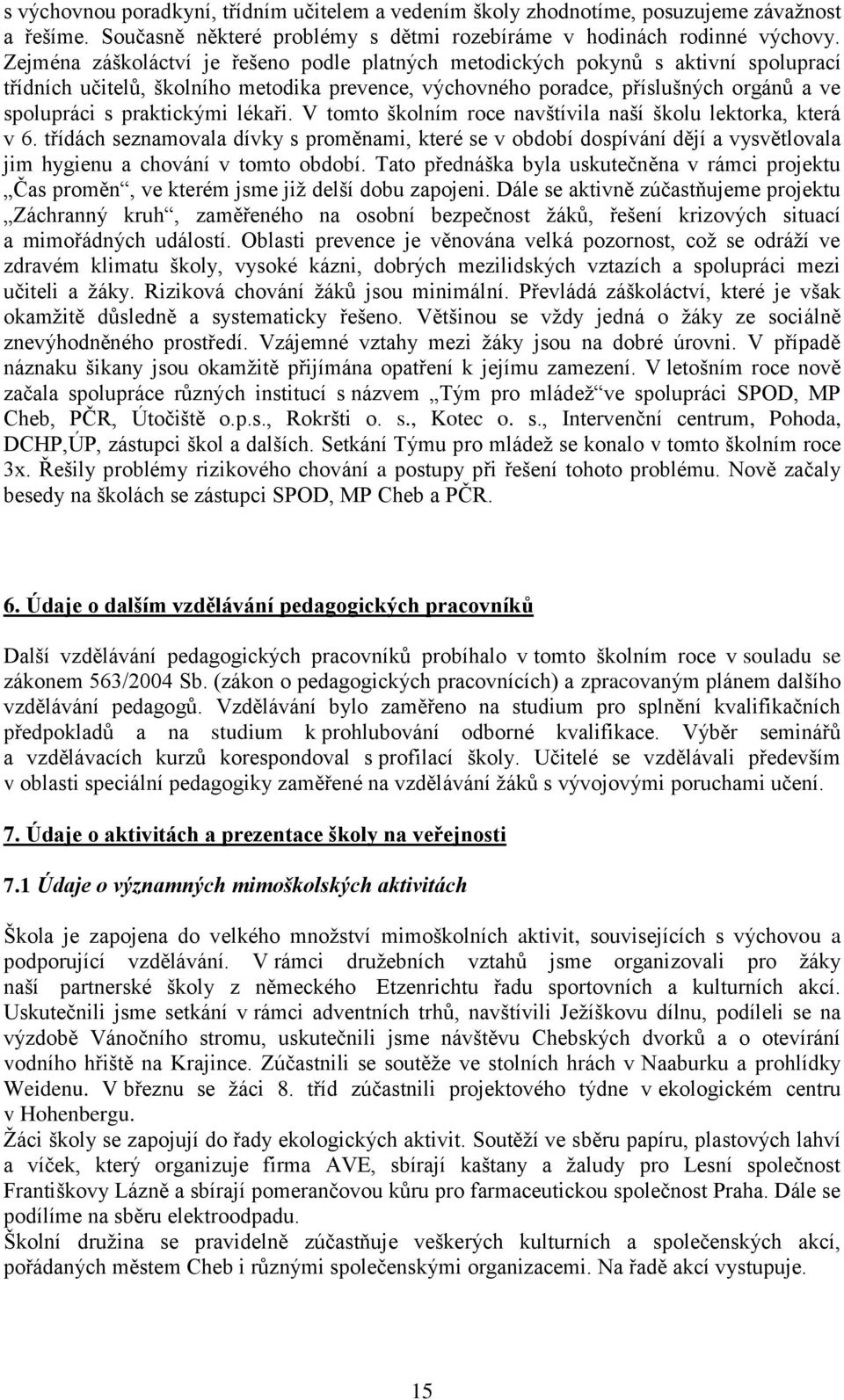 lékaři. V tomto školním roce navštívila naší školu lektorka, která v 6. třídách seznamovala dívky s proměnami, které se v období dospívání dějí a vysvětlovala jim hygienu a chování v tomto období.