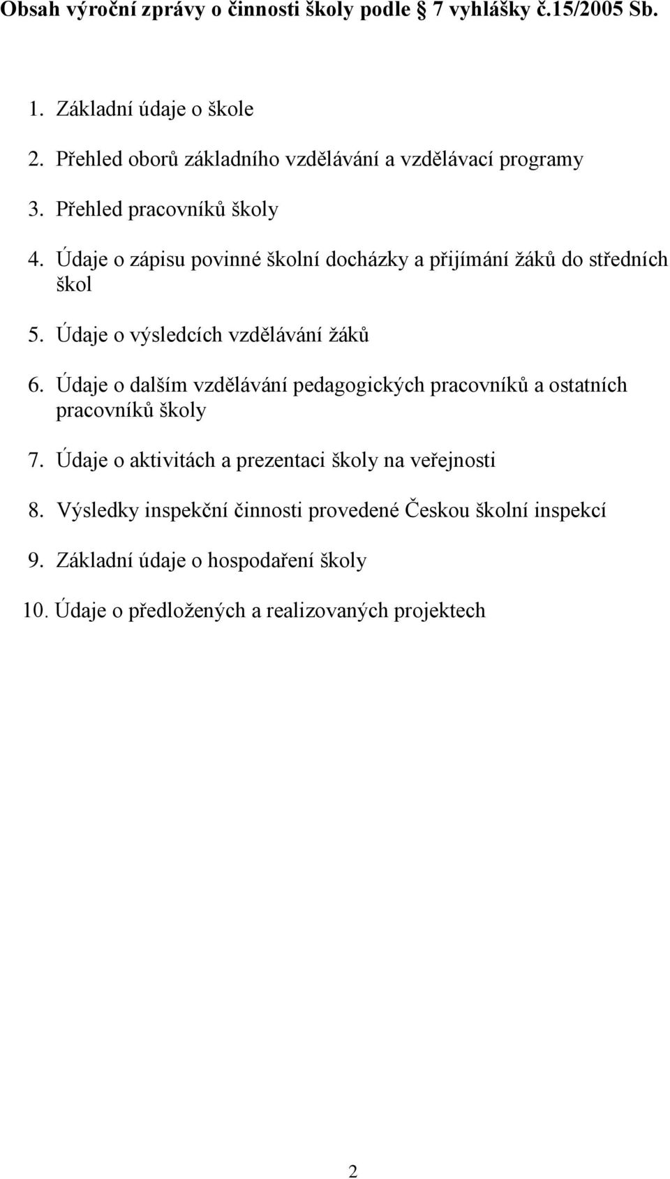 Údaje o zápisu povinné školní docházky a přijímání žáků do středních škol 5. Údaje o výsledcích vzdělávání žáků 6.