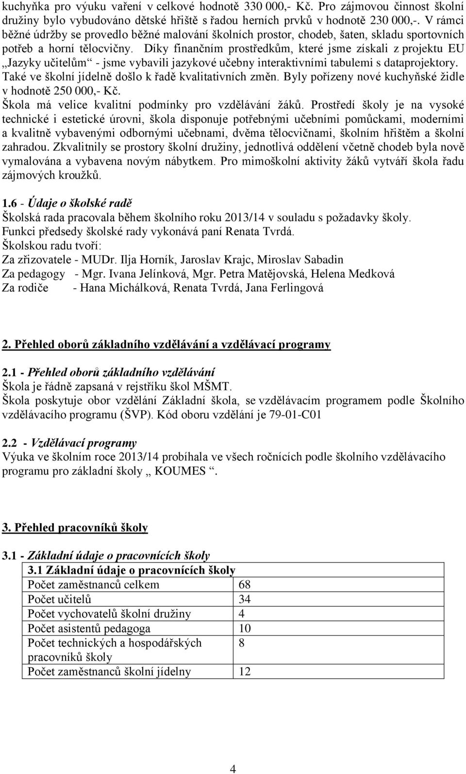 Díky finančním prostředkům, které jsme získali z projektu EU Jazyky učitelům - jsme vybavili jazykové učebny interaktivními tabulemi s dataprojektory.