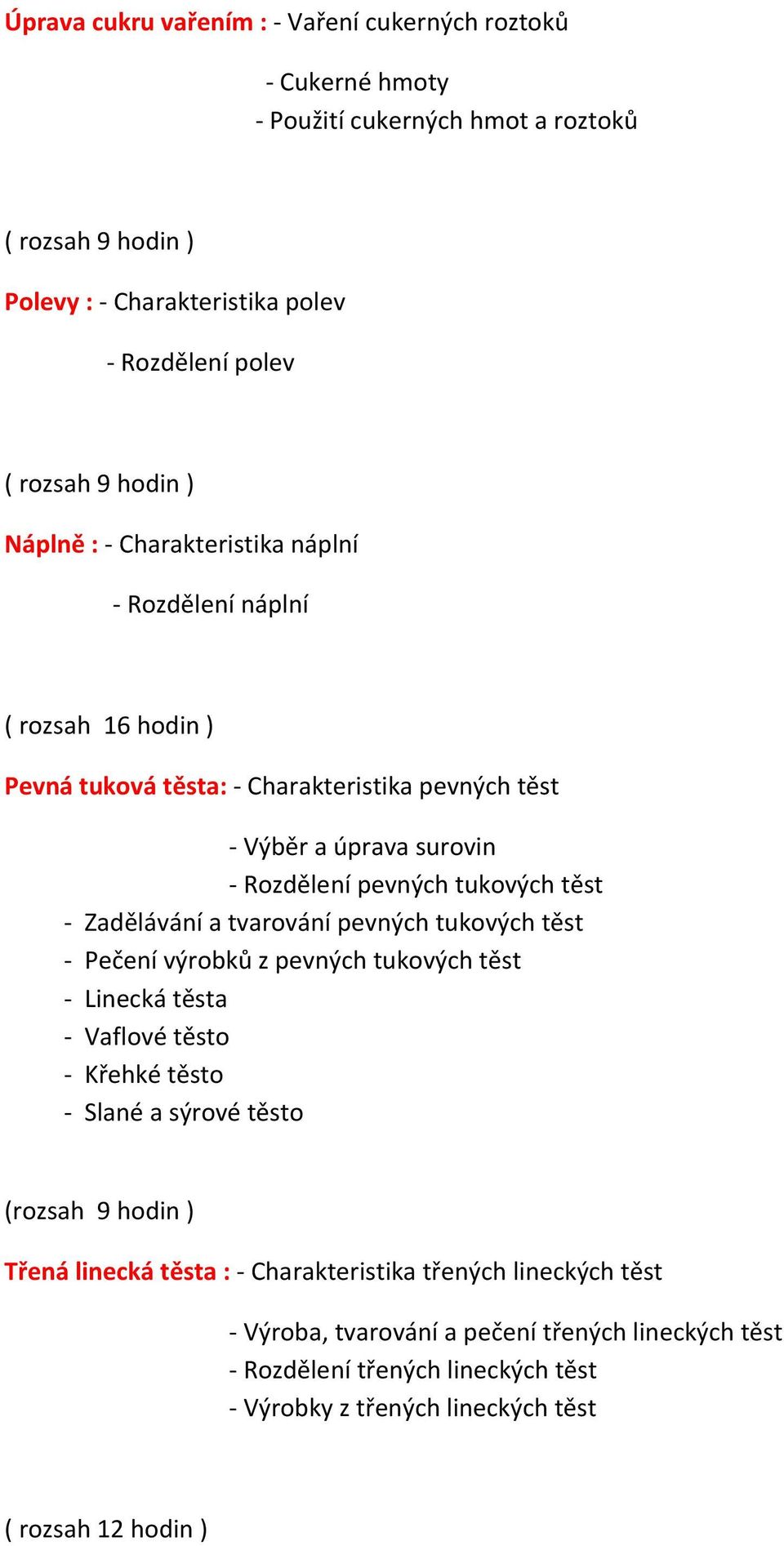 tvarování pevných tukových těst - Pečení výrobků z pevných tukových těst - Linecká těsta - Vaflové těsto - Křehké těsto - Slané a sýrové těsto (rozsah 9 hodin ) Třená linecká těsta