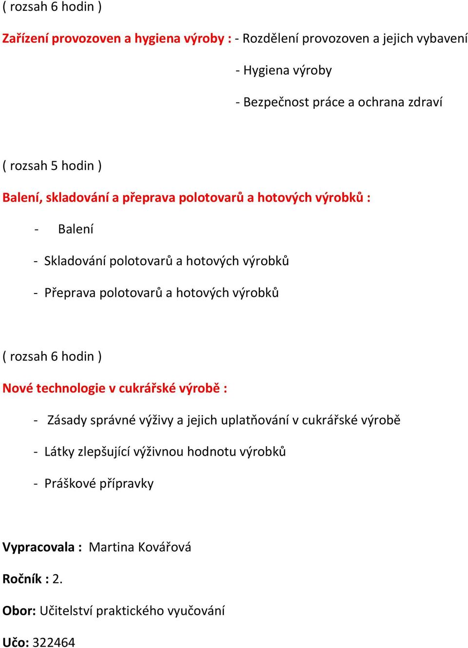 polotovarů a hotových výrobků ( rozsah 6 hodin ) Nové technologie v cukrářské výrobě : - Zásady správné výživy a jejich uplatňování v cukrářské výrobě