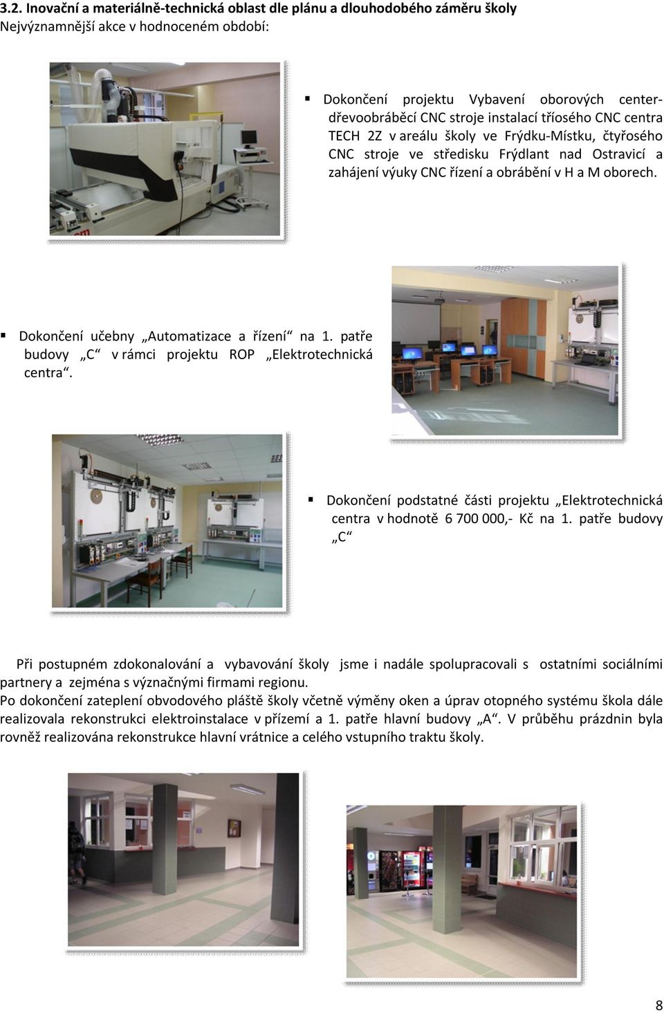 Dokončení učebny Automatizace a řízení na 1. patře budovy C v rámci projektu ROP Elektrotechnická centra. Dokončení podstatné části projektu Elektrotechnická centra v hodnotě 6 700 000,- Kč na 1.