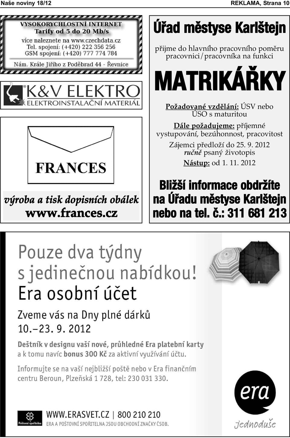 příjemné vystupování, bezúhonnost, pracovitost Zájemci předloží do 25. 9. 2012 ručně psaný životopis Nástup: od 1.