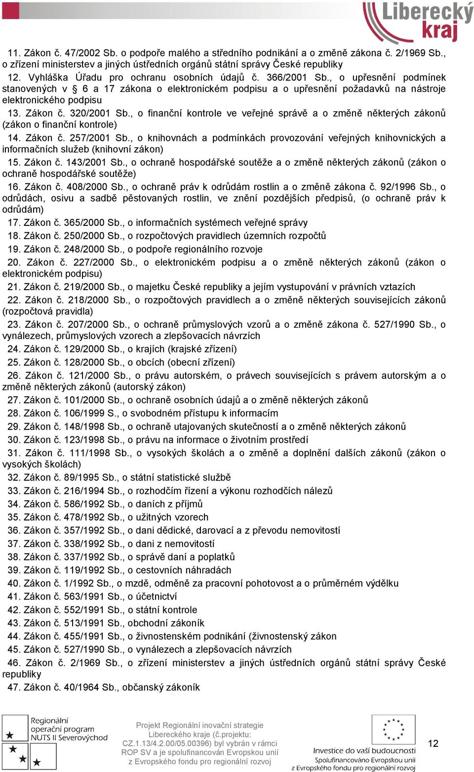 Zákon č. 320/2001 Sb., o finanční kontrole ve veřejné správě a o změně některých zákonů (zákon o finanční kontrole) 14. Zákon č. 257/2001 Sb.