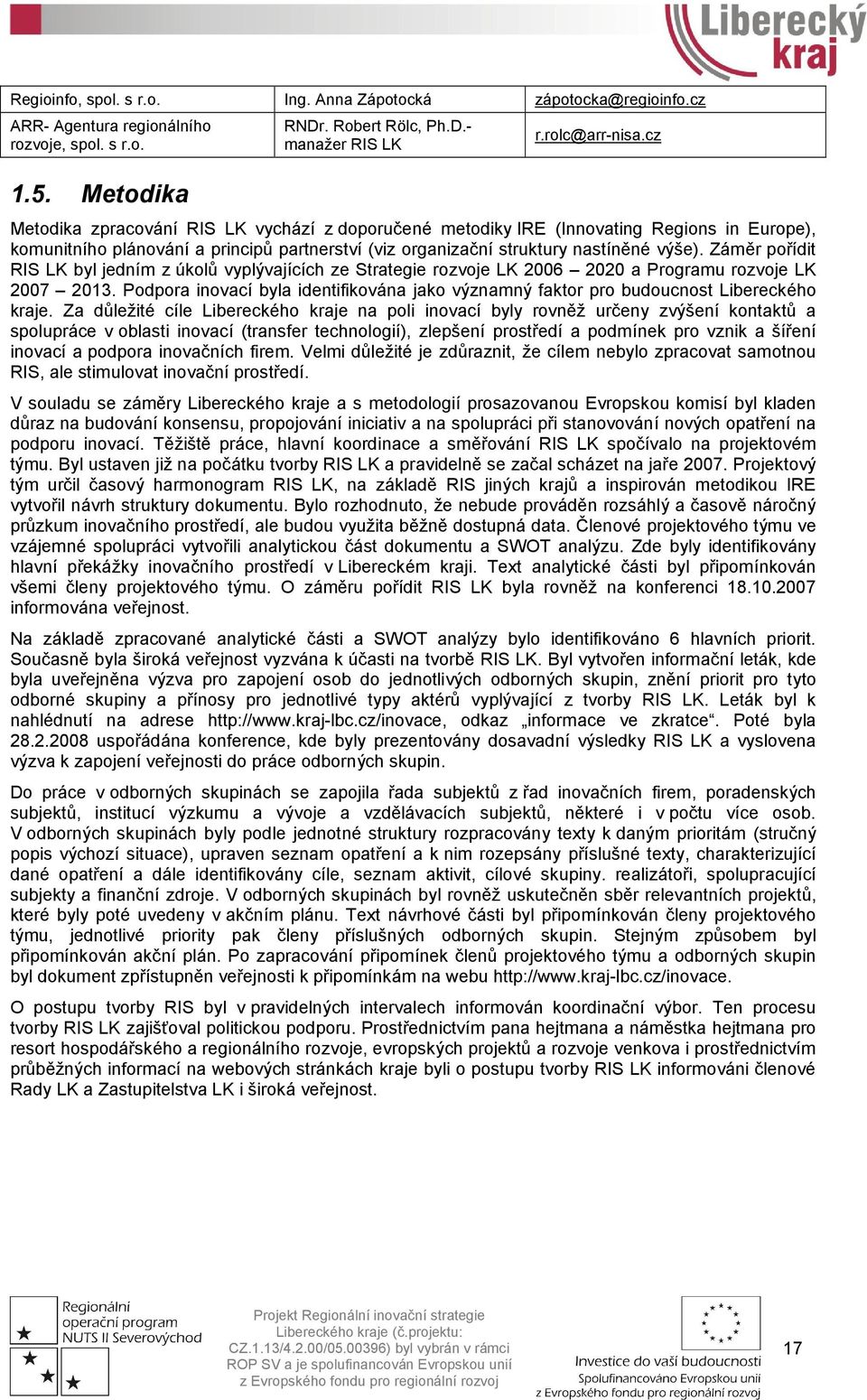 Záměr pořídit RIS LK byl jedním z úkolů vyplývajících ze Strategie rozvoje LK 2006 2020 a Programu rozvoje LK 2007 2013.