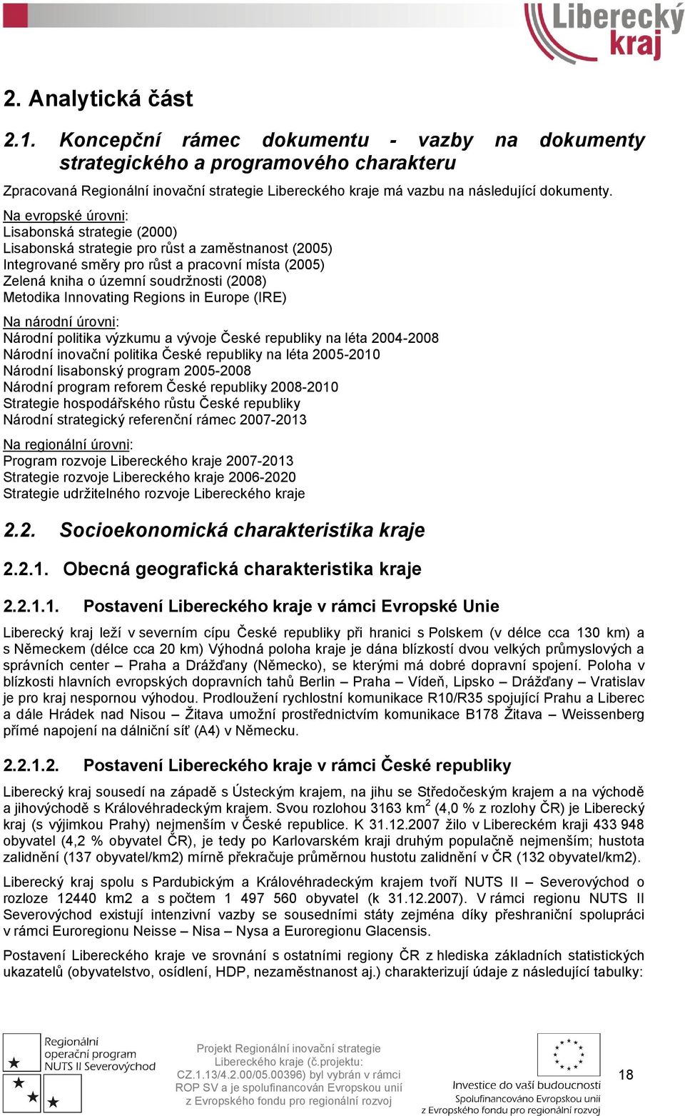 Na evropské úrovni: Lisabonská strategie (2000) Lisabonská strategie pro růst a zaměstnanost (2005) Integrované směry pro růst a pracovní místa (2005) Zelená kniha o územní soudržnosti (2008)