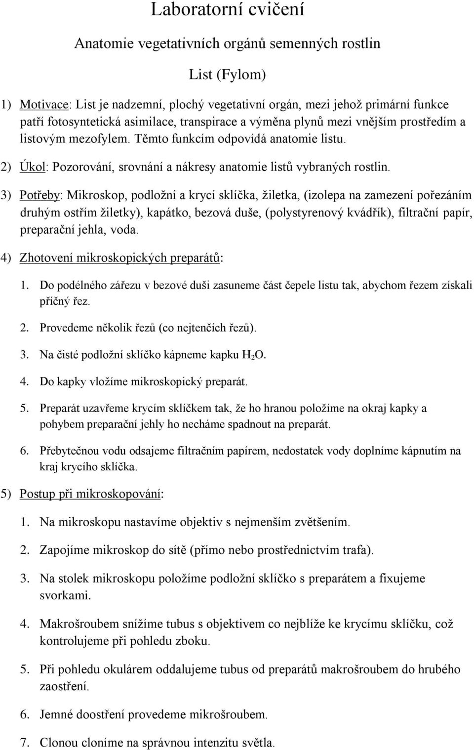 3) Potřeby: Mikroskop, podložní a krycí sklíčka, žiletka, (izolepa na zamezení pořezáním druhým ostřím žiletky), kapátko, bezová duše, (polystyrenový kvádřík), filtrační papír, preparační jehla, voda.