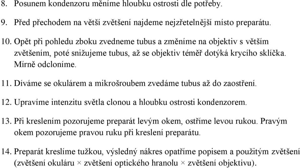 Díváme se okulárem a mikrošroubem zvedáme tubus až do zaostření. 12. Upravíme intenzitu světla clonou a hloubku ostrosti kondenzorem. 13.