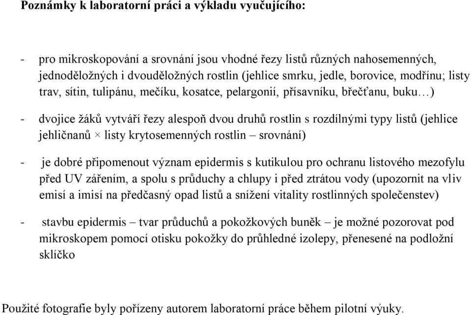 jehličnanů listy krytosemenných rostlin srovnání) - je dobré připomenout význam epidermis s kutikulou pro ochranu listového mezofylu před UV zářením, a spolu s průduchy a chlupy i před ztrátou vody