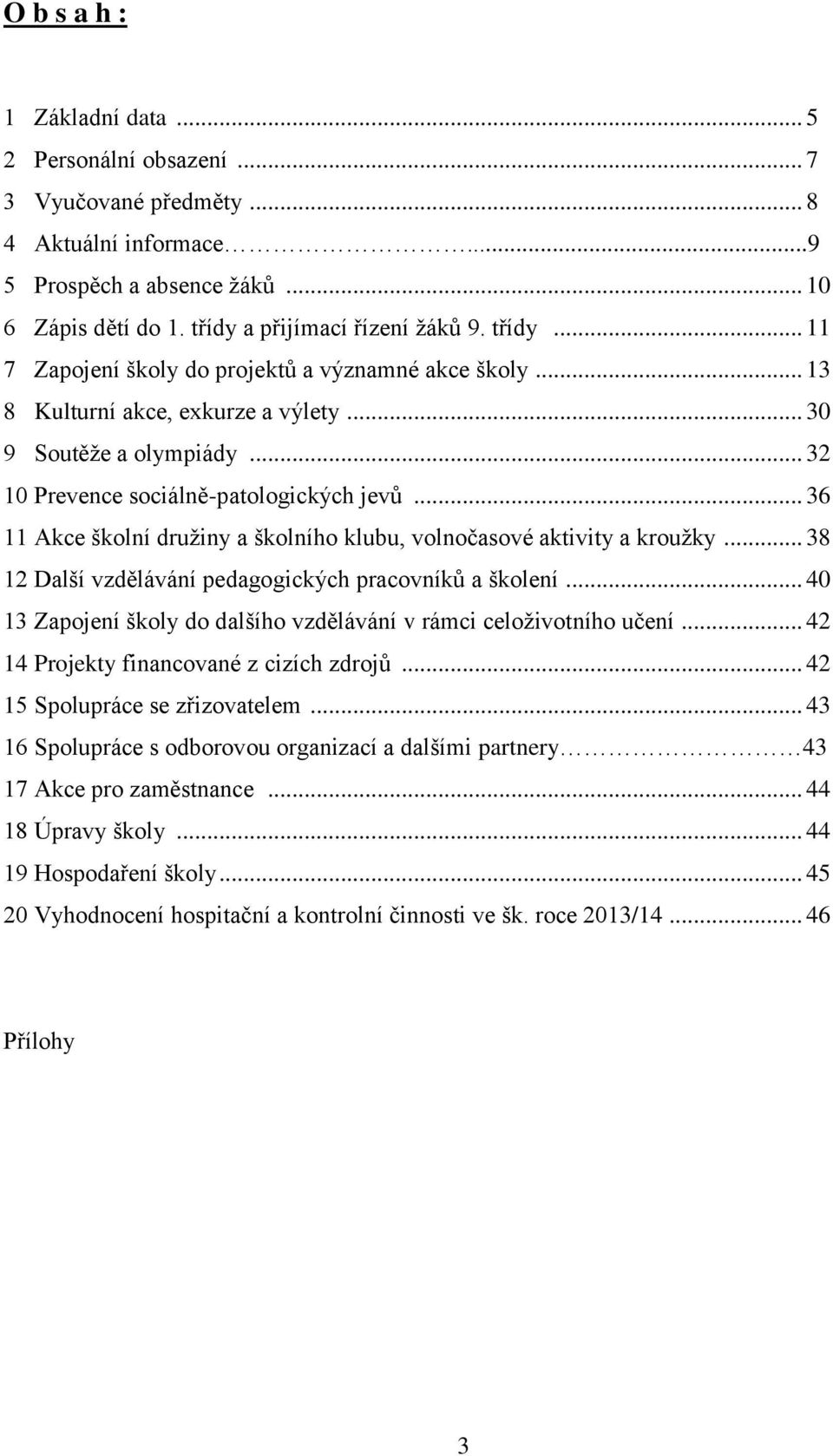 .. 36 11 Akce školní družiny a školního klubu, volnočasové aktivity a kroužky... 38 12 Další vzdělávání pedagogických pracovníků a školení.