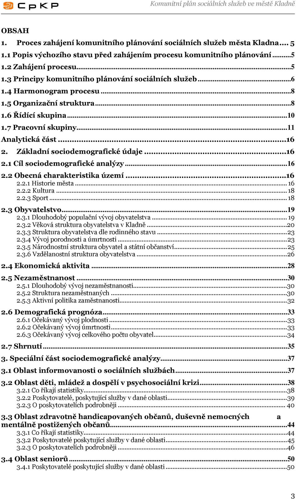 ..16 2.2 Obecná charakteristika území...16 2.2.1 Historie města... 16 2.2.2 Kultura... 18 2.2.3 Sport... 18 2.3 Obyvatelstvo...19 2.3.1 Dlouhodobý populační vývoj obyvatelstva... 19 2.3.2 Věková struktura obyvatelstva v Kladně.