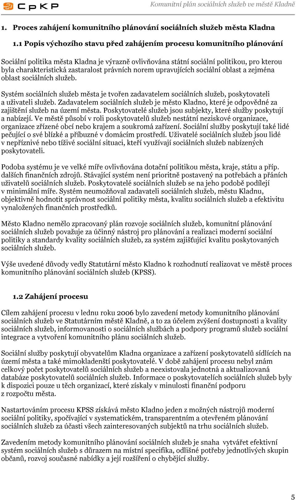 právních norem upravujících sociální oblast a zejména oblast sociálních služeb. Systém sociálních služeb města je tvořen zadavatelem sociálních služeb, poskytovateli a uživateli služeb.