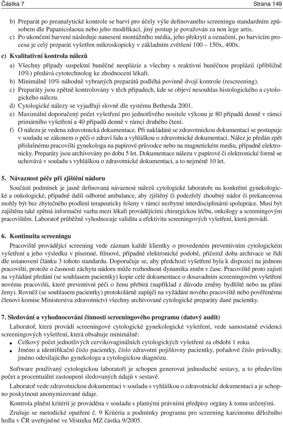 c) Kvalitativní kontrola nálezů a) Všechny případy suspektní buněčné neoplázie a všechny s reaktivní buněčnou proplázií (přibližně 10%) předává cytotechnolog ke zhodnocení lékaři.