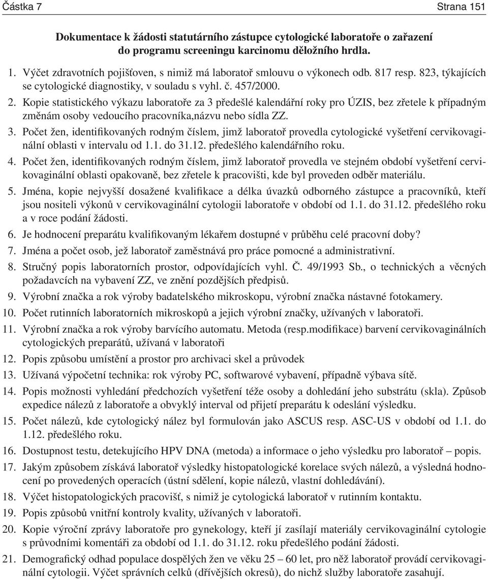 Kopie statistického výkazu laboratoře za 3 předešlé kalendářní roky pro ÚZIS, bez zřetele k případným změnám osoby vedoucího pracovníka,názvu nebo sídla ZZ. 3. Počet žen, identifikovaných rodným číslem, jimž laboratoř provedla cytologické vyšetření cervikovaginální oblasti v intervalu od 1.