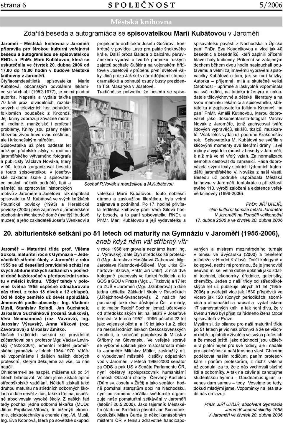 Čtyřiaosmdesátiletá spisovatelka Marie Kubátová, občanským povoláním lékárnice ve Vrchlabí (1952-1977), je velmi plodná autorka.