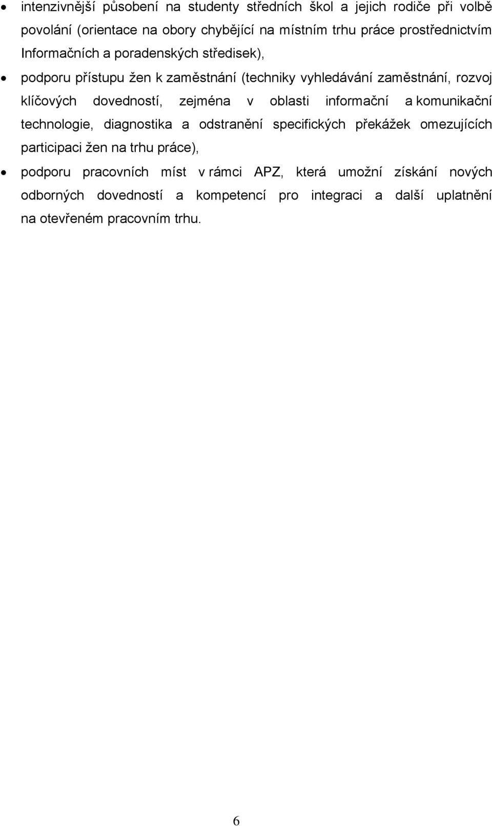 oblasti informační a komunikační technologie, diagnostika a odstranění specifických překážek omezujících participaci žen trhu práce), podporu