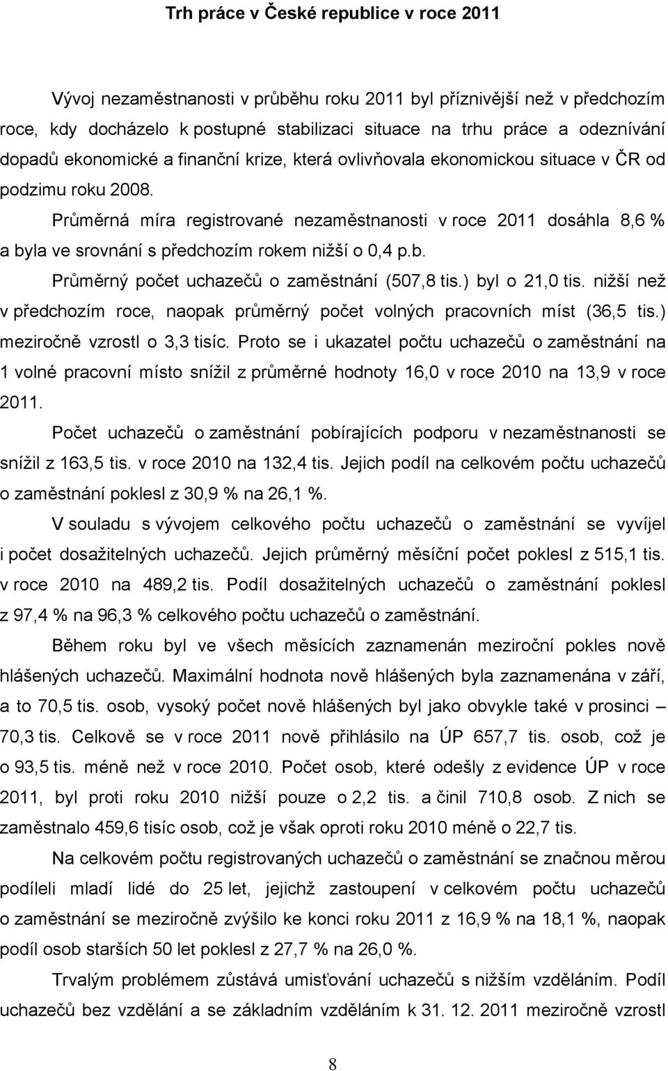 Průměrná míra registrované nezaměstnosti v roce 211 dosáhla 8,6 % a byla ve srovnání s předchozím rokem nižší o,4 p.b. Průměrný uchazečů o zaměstnání (57,8 tis.) byl o 21, tis.