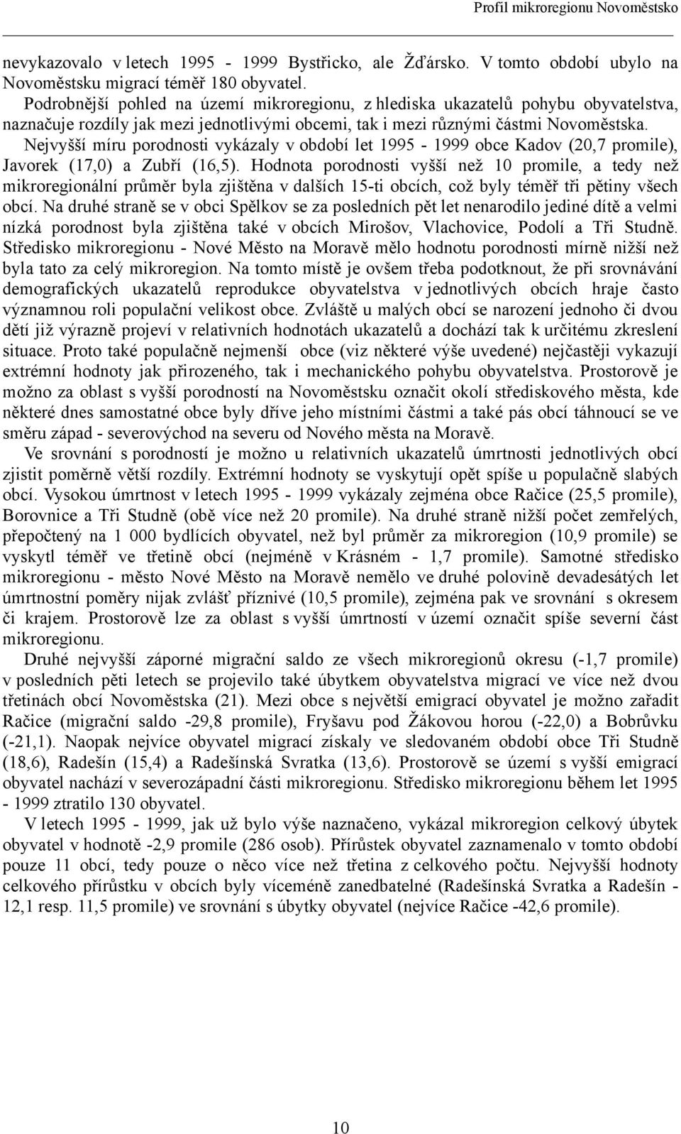 Nejvyšší míru porodnosti vykázaly v období let 1995-1999 obce Kadov (20,7 promile), Javorek (17,0) a Zubří (16,5).