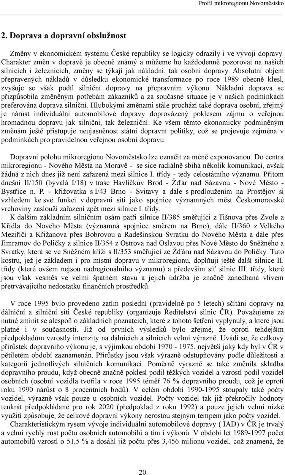 Absolutní objem přepravených nákladů v důsledku ekonomické transformace po roce 1989 obecně klesl, zvyšuje se však podíl silniční dopravy na přepravním výkonu.