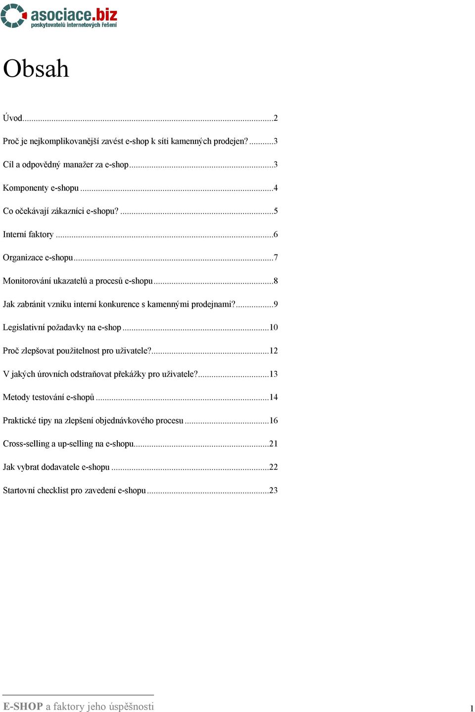 ...9 Legislativní požadavky na e-shop...10 Proč zlepšovat použitelnost pro uživatele?...12 V jakých úrovních odstraňovat překážky pro uživatele?...13 Metody testování e-shopů.