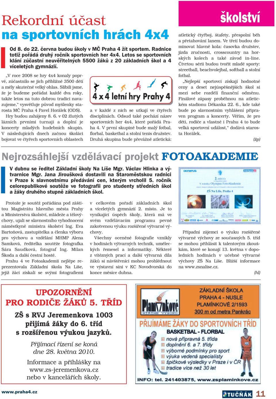 V roce 2008 se hry 4x4 konaly poprvé, zúãastnilo se jich pfiibliïnû 3500 dûtí amûly skuteãnû velk ohlas.