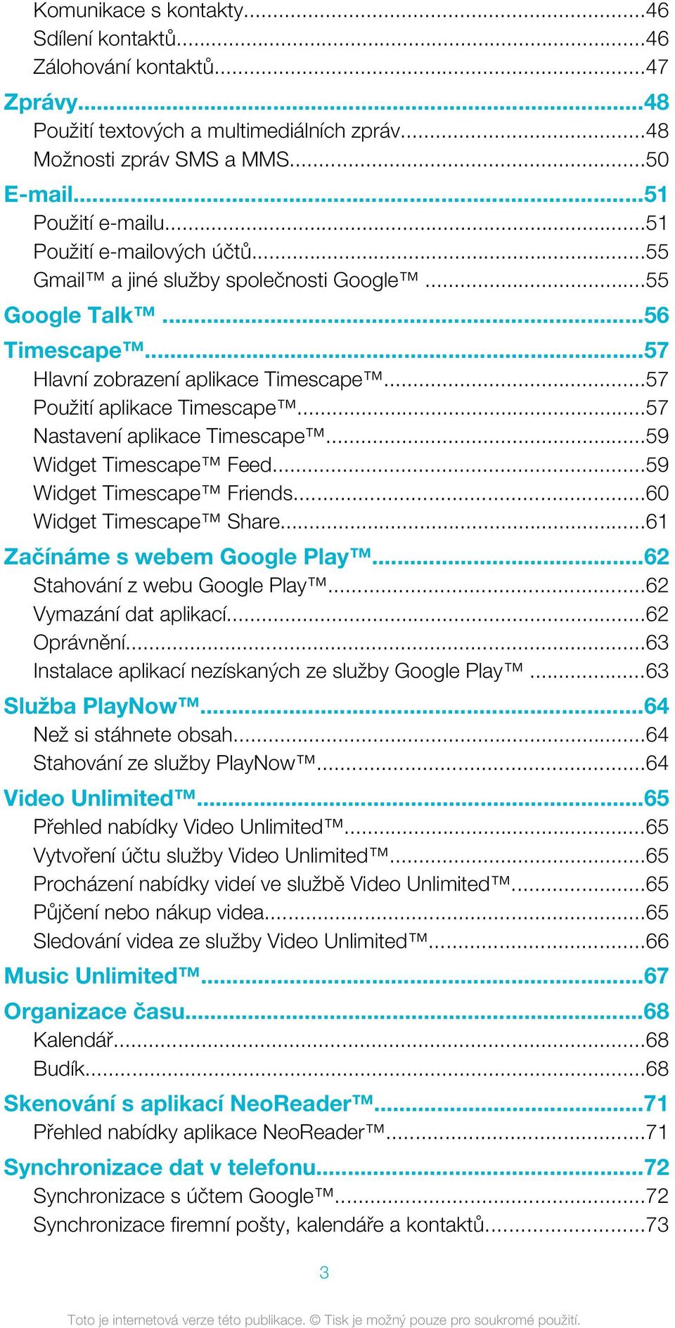 ..57 Nastavení aplikace Timescape...59 Widget Timescape Feed...59 Widget Timescape Friends...60 Widget Timescape Share...61 Začínáme s webem Google Play...62 Stahování z webu Google Play.