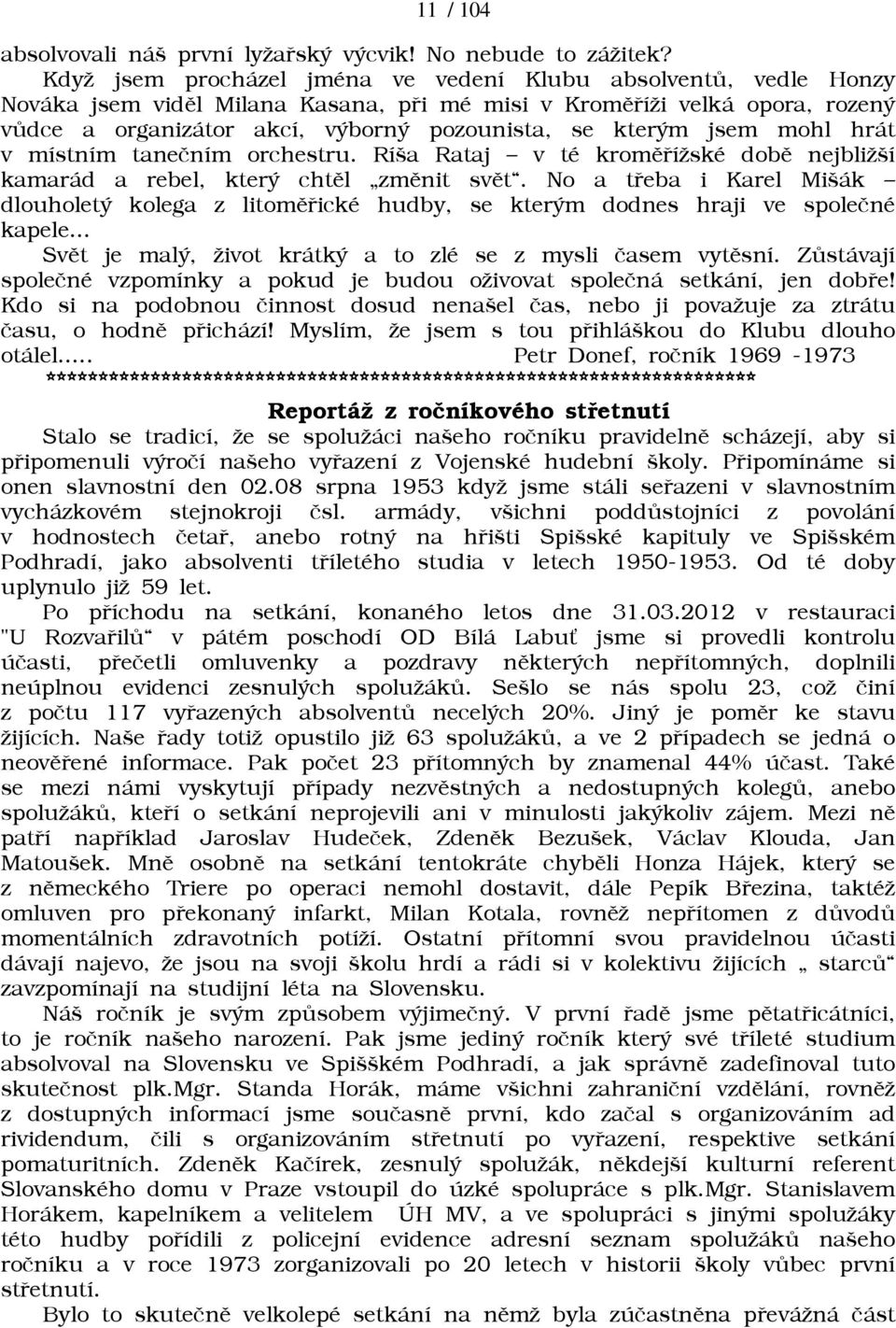 jsem mohl hrát v místním taneèním orchestru. Ríša Rataj v té kromìøíāské dobì nejbliāší kamarád a rebel, který chtìl zmìnit svìt.