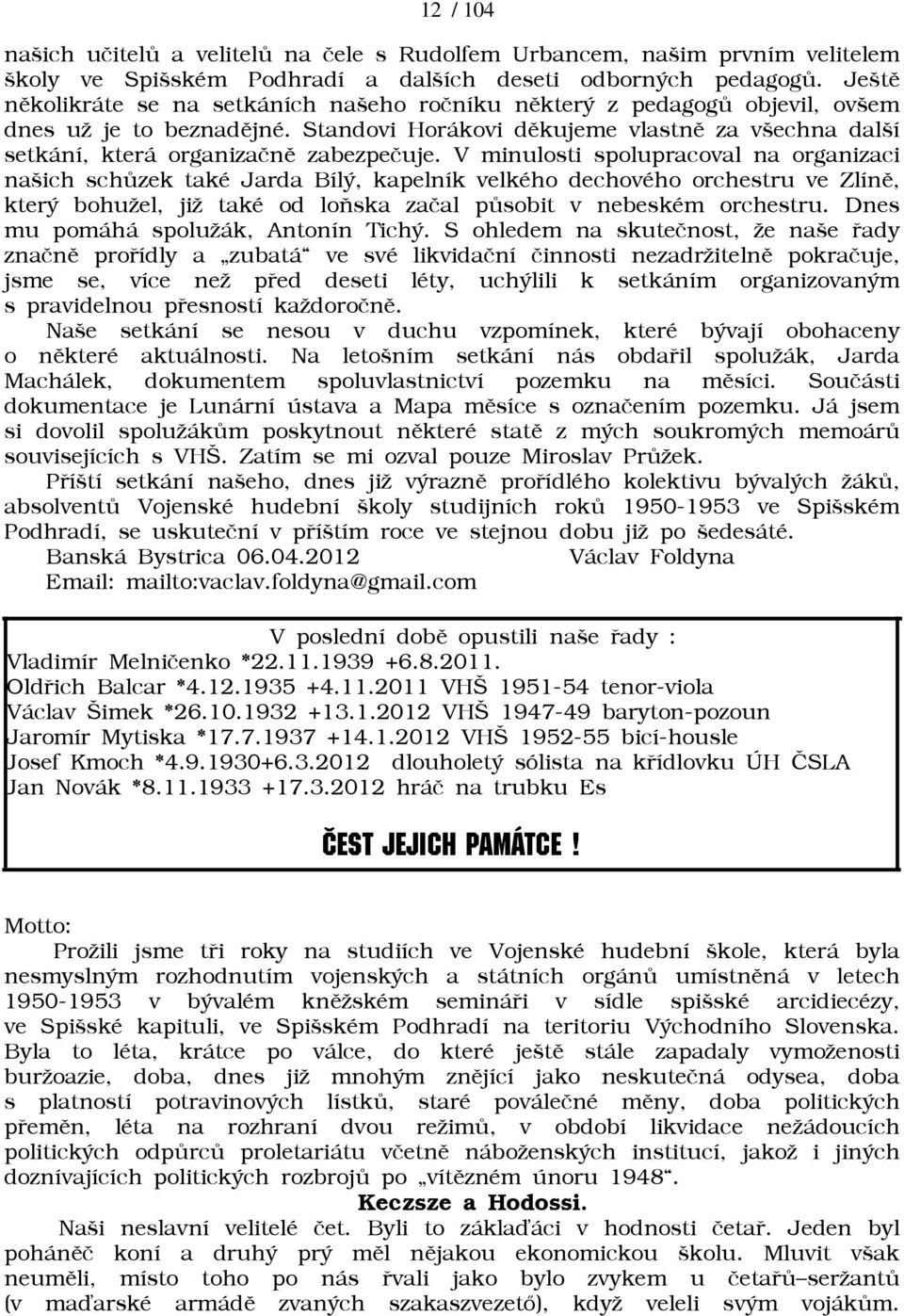 V minulosti spolupracoval na organizaci našich schùzek také Jarda Bílý, kapelník velkého dechového orchestru ve Zlínì, který bohuāel, jiā také od loòska zaèal pùsobit v nebeském orchestru.