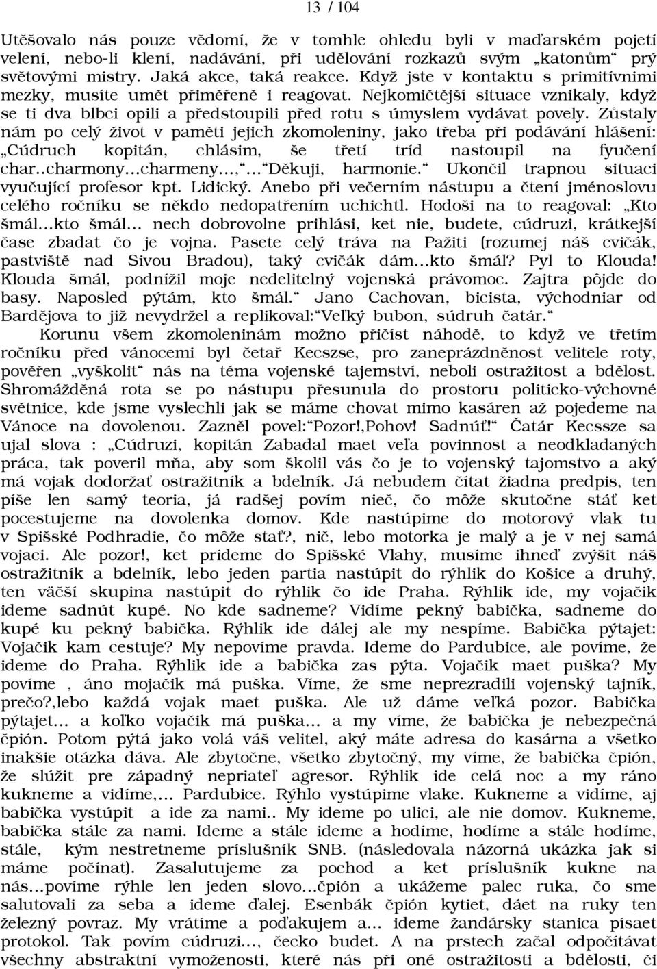 Zùstaly nám po celý āivot v pamìti jejich zkomoleniny, jako tøeba pøi podávání hlášení: Cúdruch kopitán, chlásim, še tøetí tríd nastoupil na fyuèení char..charmony charmeny, Dìkuji, harmonie.