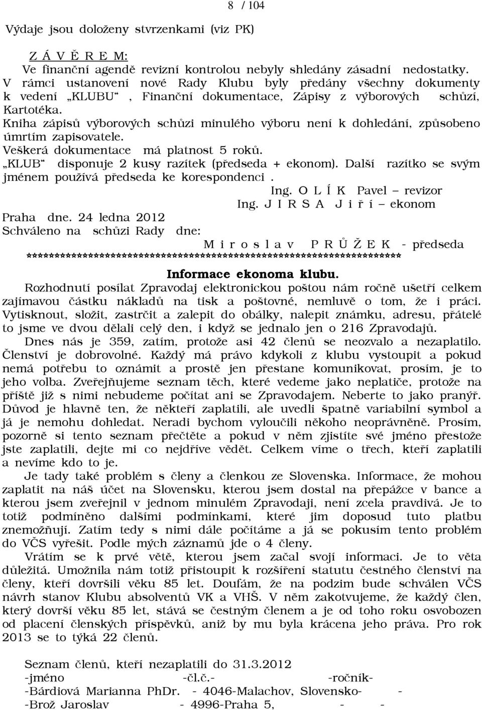 Kniha zápisù výborových schùzi minulého výboru není k dohledání, zpùsobeno úmrtím zapisovatele. Veškerá dokumentace má platnost 5 rokù. KLUB disponuje 2 kusy razítek (pøedseda + ekonom).