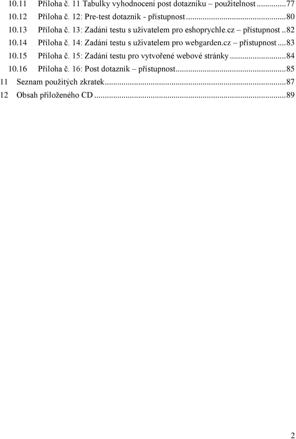 . 82 10.14 Příloha č. 14: Zadání testu s uživatelem pro webgarden.cz přístupnost... 83 10.15 Příloha č.