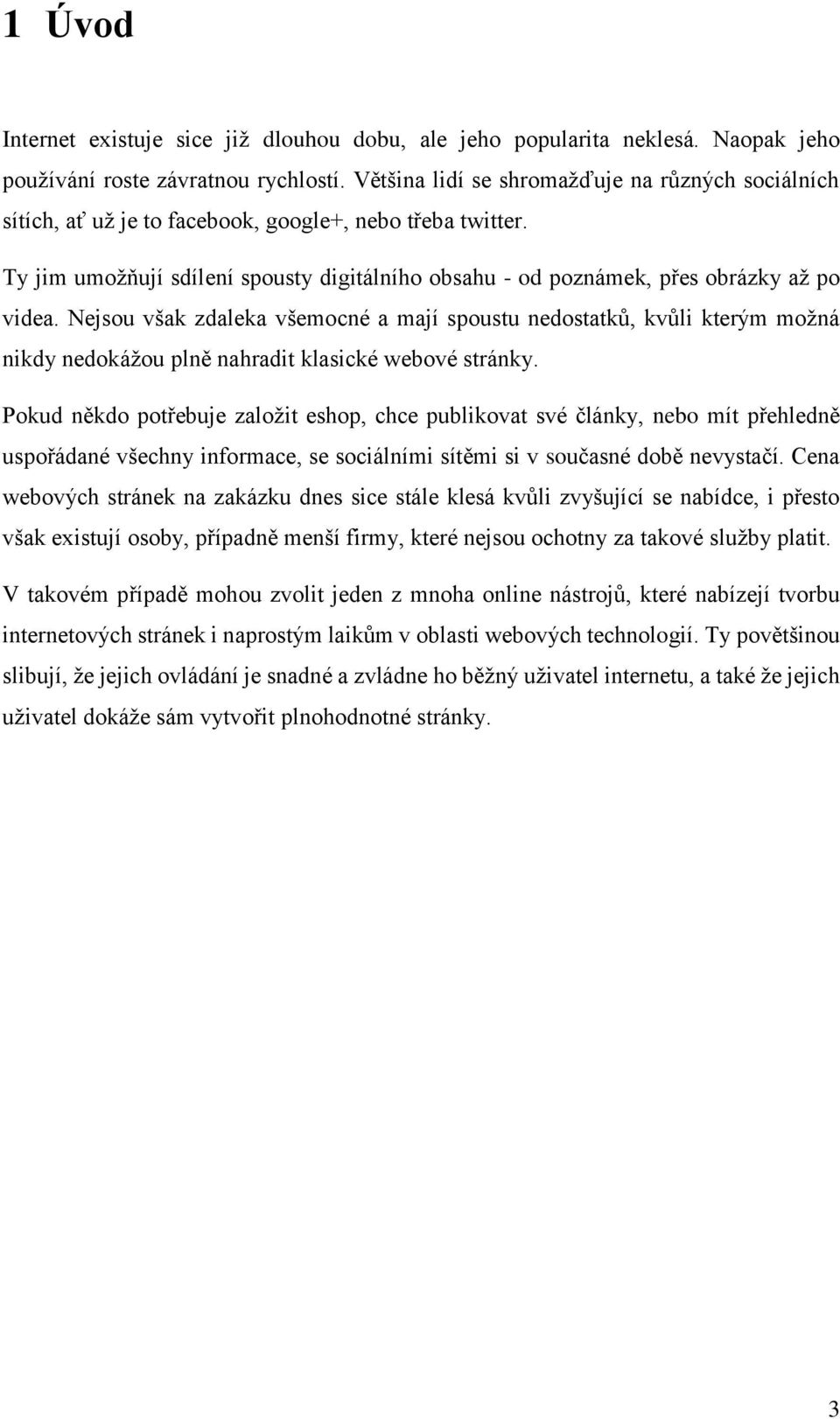 Nejsou však zdaleka všemocné a mají spoustu nedostatků, kvůli kterým možná nikdy nedokážou plně nahradit klasické webové stránky.