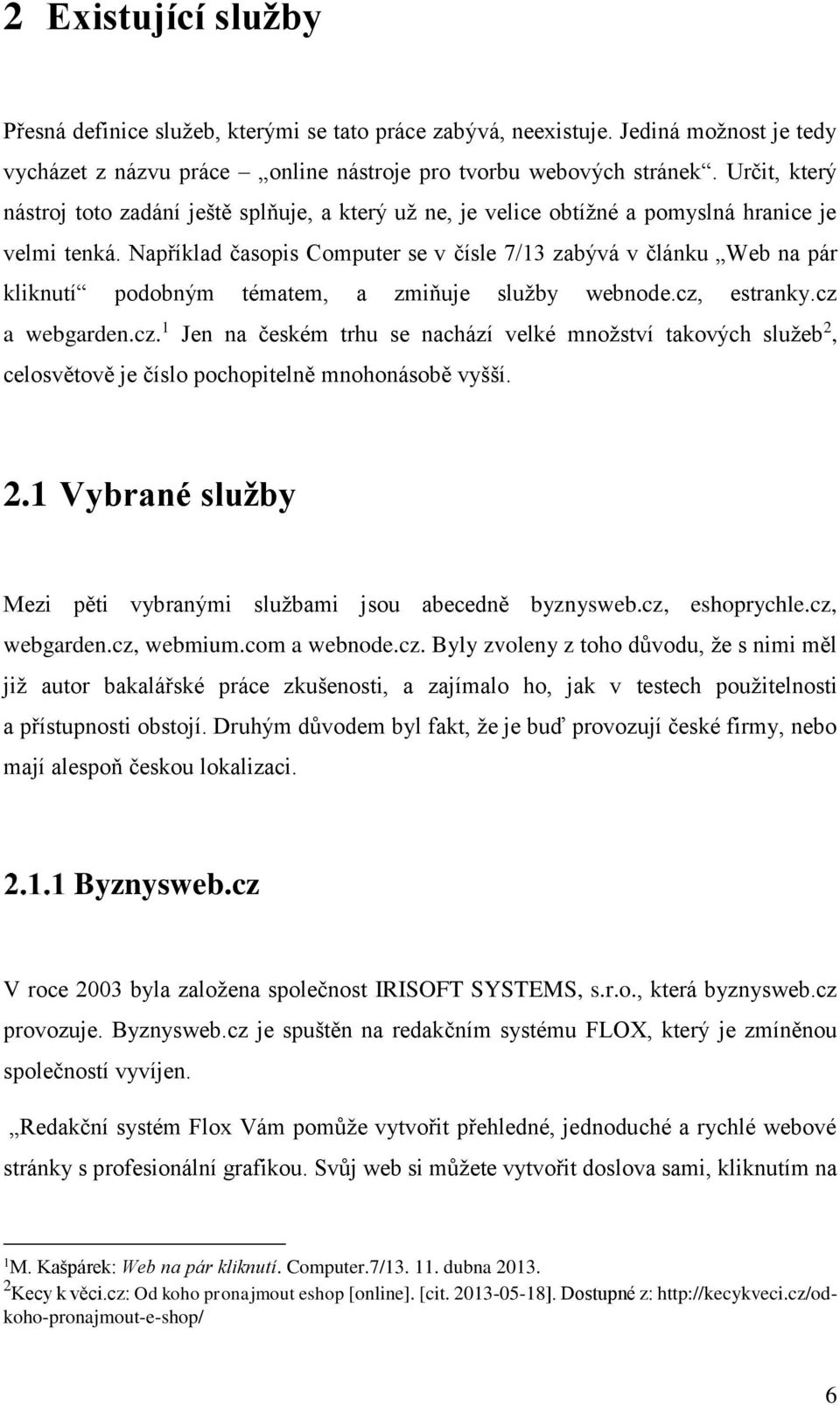 Například časopis Computer se v čísle 7/13 zabývá v článku Web na pár kliknutí podobným tématem, a zmiňuje služby webnode.cz,