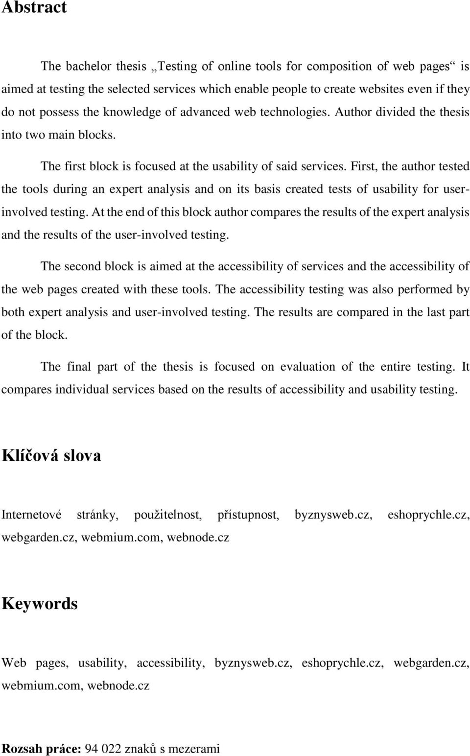 First, the author tested the tools during an expert analysis and on its basis created tests of usability for userinvolved testing.